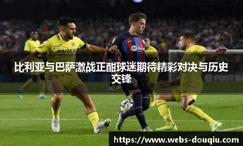 比利亚与巴萨激战正酣球迷期待精彩对决与历史交锋