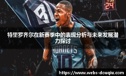 特里罗齐尔在新赛季中的表现分析与未来发展潜力探讨