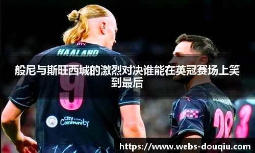 般尼与斯旺西城的激烈对决谁能在英冠赛场上笑到最后