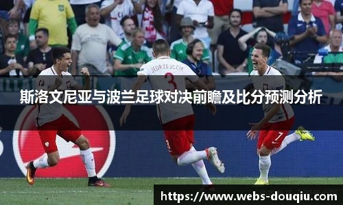 斯洛文尼亚与波兰足球对决前瞻及比分预测分析