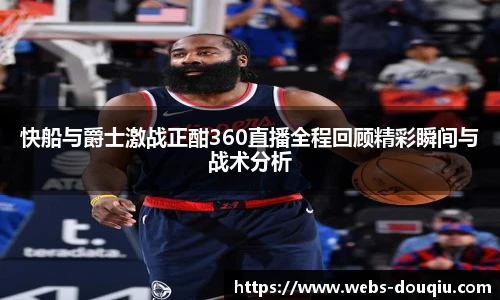 快船与爵士激战正酣360直播全程回顾精彩瞬间与战术分析