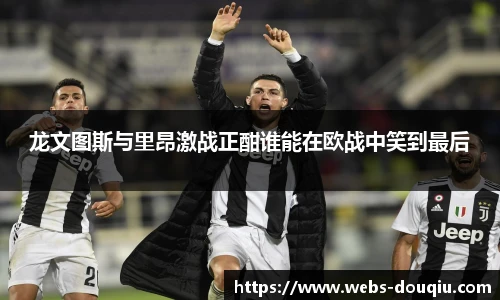 龙文图斯与里昂激战正酣谁能在欧战中笑到最后