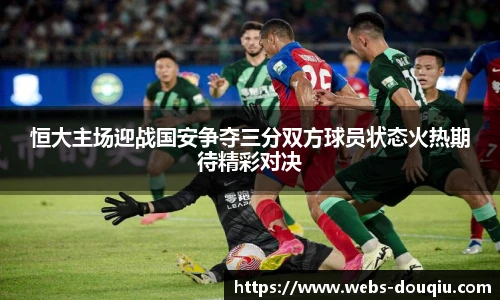 恒大主场迎战国安争夺三分双方球员状态火热期待精彩对决