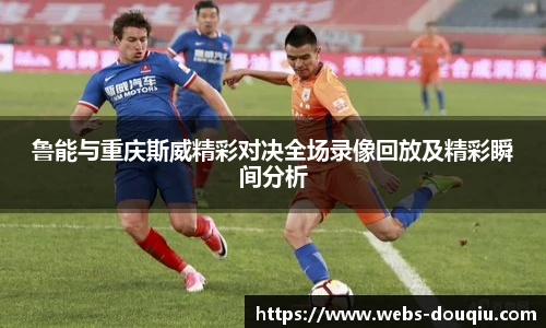 鲁能与重庆斯威精彩对决全场录像回放及精彩瞬间分析