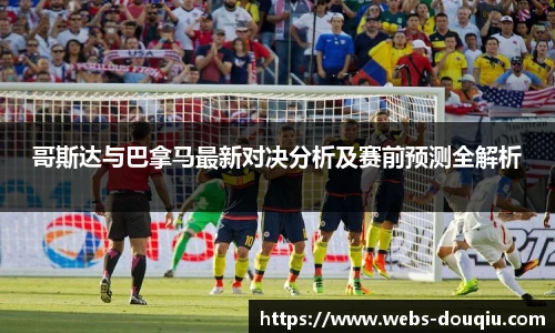 哥斯达与巴拿马最新对决分析及赛前预测全解析